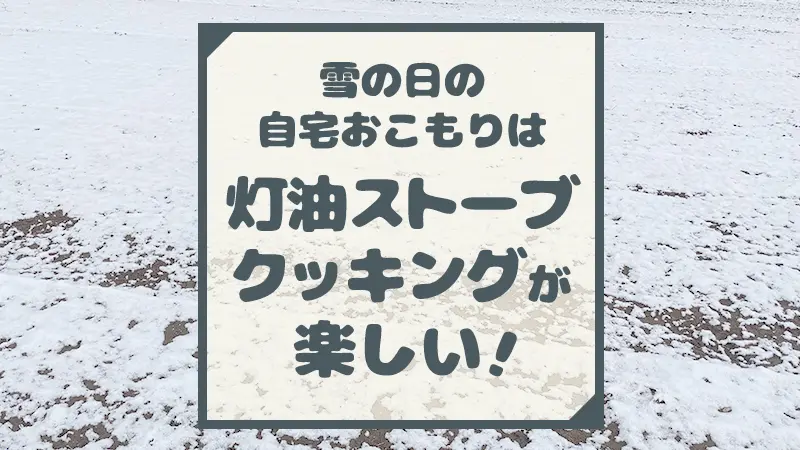 雪の日は灯油ストーブクッキングが楽しい